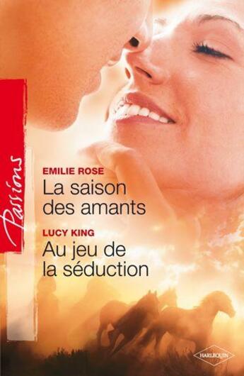 Couverture du livre « La saison des amants ; au jeu de la séduction » de Emilie Rose et Lucy King aux éditions Harlequin