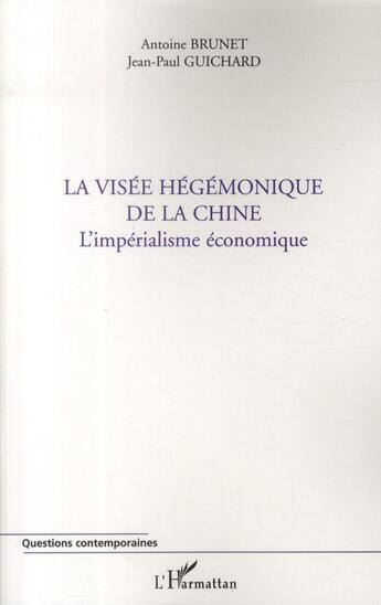 Couverture du livre « La visée hégémonique de la Chine l'impérialisme économique » de Antoine Brunet et Jean-Paul Guichard aux éditions L'harmattan