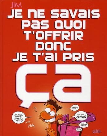 Couverture du livre « Je ne savais pas quoi t'offrir donc je t'ai pri ça (édition 2010) » de Jim aux éditions Soleil