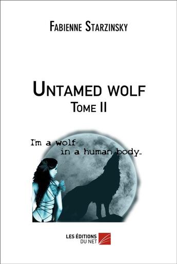 Couverture du livre « Untamed wolf - tome ii » de Fabienne Starzinsky aux éditions Editions Du Net