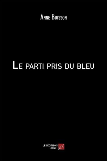 Couverture du livre « Le parti pris du bleu » de Anne Buisson aux éditions Editions Du Net