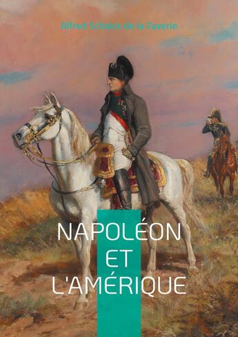 Couverture du livre « Napoléon et l'Amérique : L'empreinte de l'Empereur sur le Nouveau Monde » de Alfred Schalck De La Faverie aux éditions Books On Demand