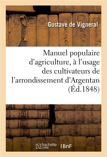 Couverture du livre « Manuel populaire d'agriculture, a l'usage des cultivateurs de l'arrondissement d'argentan - avec tab » de Vigneral Gustave aux éditions Hachette Bnf