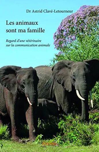 Couverture du livre « Les animaux sont ma famille - regard d'une veterinaire sur la communication animale » de Clave-Letourneur D A aux éditions Edilivre