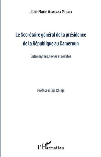 Couverture du livre « Le Secrétaire général de la présidence de la République au Cameroun ; entre mythes, textes et réalités » de Jean-Marie Atangana Mabara aux éditions L'harmattan