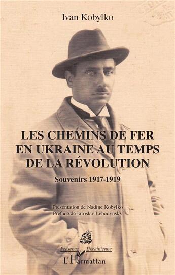 Couverture du livre « Les chemins de fer en Ukraine au temps de la révolution ; souvenirs 1917-1919 » de Ivan Kobylko aux éditions L'harmattan