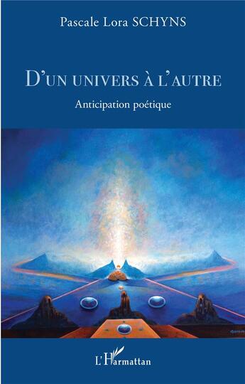 Couverture du livre « D'un univers à l'autre : anticipation poétique » de Pascale Lora Schyns aux éditions L'harmattan