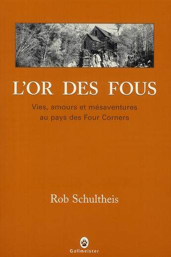 Couverture du livre « L'or des fous : vies, amours et mésaventures au pays des Four Corners » de Rob Schultheis aux éditions Gallmeister