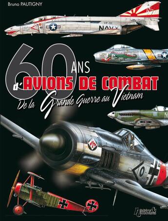 Couverture du livre « 60 ans d'avions de combat ; de la grande guerre au Vetnam » de Bruno Pautigny aux éditions Histoire Et Collections