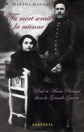 Couverture du livre « Ta mort serait la mienne ; Paul et Marie Pireaud dans la Grande Guerre » de Martha Hanna aux éditions Libella - Anatolia