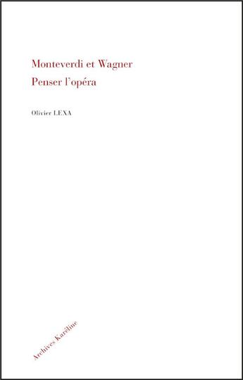 Couverture du livre « Monteverdi et Wagner ; penser l'opéra » de Olivier Lexa aux éditions Kareline