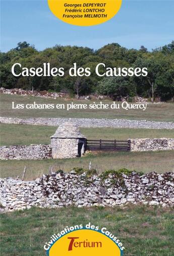 Couverture du livre « Caselles des Causses : les cabanes en pierre séché du Quercy » de Lontcho Frederic et Francoise Melmoth et Georges Depeyrot aux éditions Tertium