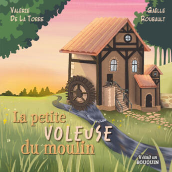 Couverture du livre « La petite voleuse du moulin » de Valerie De La Torre et Gaelle Roubault aux éditions Il Etait Un Bouquin