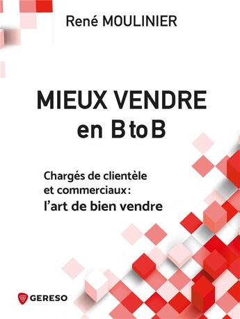 Couverture du livre « Mieux vendre en B to B ; chargés de clientèle et commerciaux : l'art de bien vendre » de René Moulinier aux éditions Gereso