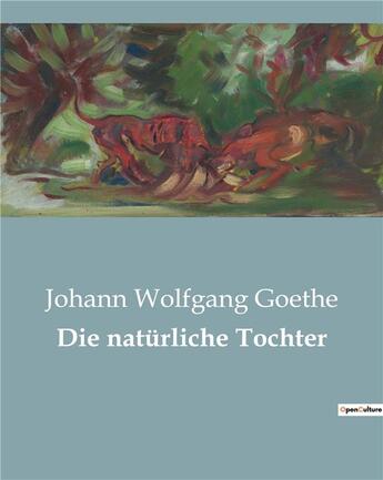 Couverture du livre « Die naturliche tochter » de Goethe J W. aux éditions Culturea