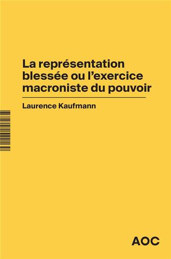 Couverture du livre « La représentation blessée ou l'exercice macroniste du pouvoir » de Laurence Kaufmann aux éditions Aoc