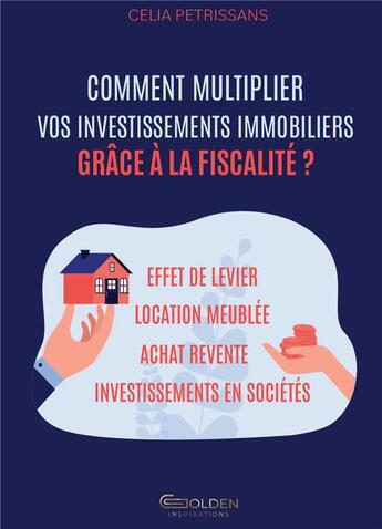 Couverture du livre « Comment multiplier vos investissements immobiliers grâce à la fiscalité ? » de Celia Petrissans aux éditions Golden