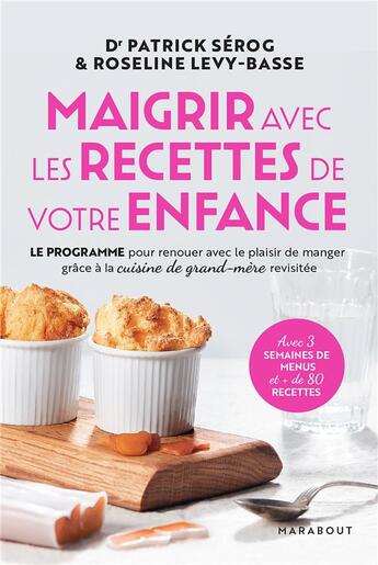 Couverture du livre « Maigrir avec les recettes de votre enfance ; le programme pour renouer avec le plaisir de manger grâce à la cuisine de grand-mère revisitée » de Patrick Serog et Roseline Levy-Basse aux éditions Marabout