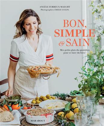 Couverture du livre « Bon, simple et sain : mes petits plats du quotidien pour se faire du bien ! » de Emilie Guelpa et Angèle Ferreux Maeght aux éditions Marabout