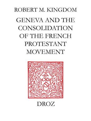 Couverture du livre « Geneva and the consolidation of the french protestant movement, 1564-1572 : » de Kingdon Robert M. aux éditions Librairie Droz