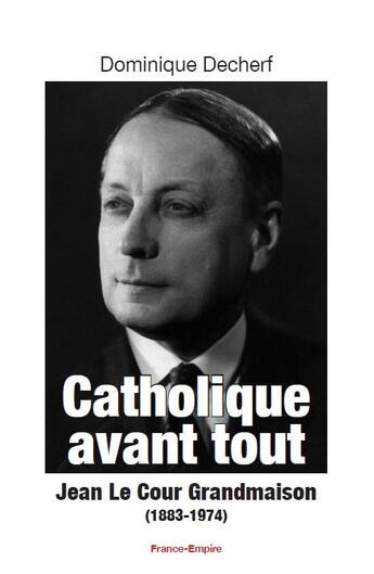 Couverture du livre « Catholique avant tout ; Jean le Cour Grandmaison (1883-1974) » de Dominique Decherf aux éditions France-empire