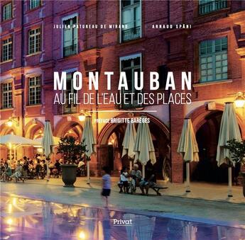 Couverture du livre « Montauban : au fil de l'eau et des places » de Arnaud Spani et Julien Patureau De Mirand aux éditions Privat