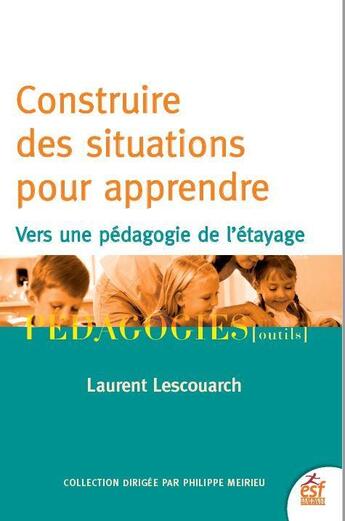 Couverture du livre « Construire des situations pour apprendre ; vers une pédagogie de l'étayage » de Laurent Lescouarch aux éditions Esf