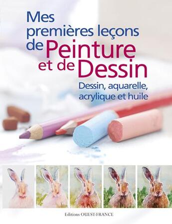 Couverture du livre « Mes premières leçons de peinture et de dessin ; dessin, aquarelle, acrylique et huile » de  aux éditions Ouest France