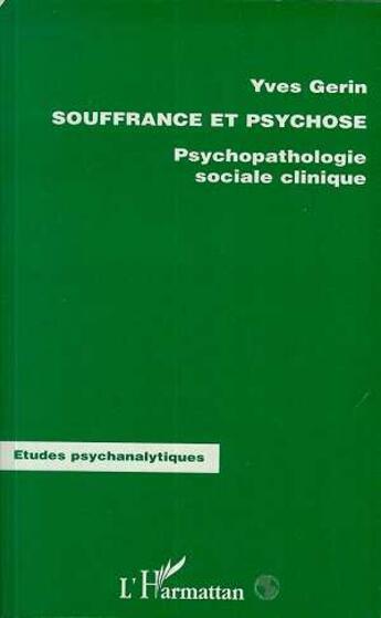 Couverture du livre « SOUFFRANCE ET PSYCHOSE : Psychopathologie sociale clinique » de Yves Gerin aux éditions L'harmattan