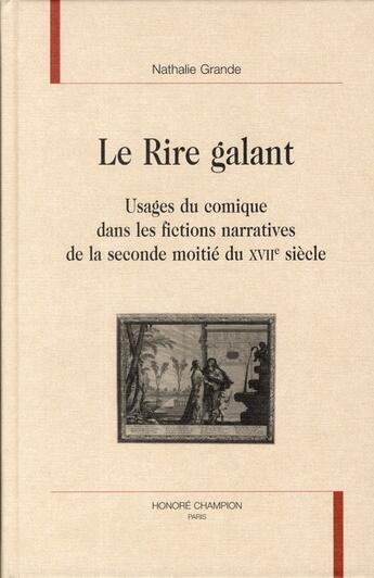 Couverture du livre « Le rire galant ; usageS du comique dans les fictions narratives de la seconde moitié du XVIIe siècle » de Nathalie Grande aux éditions Honore Champion