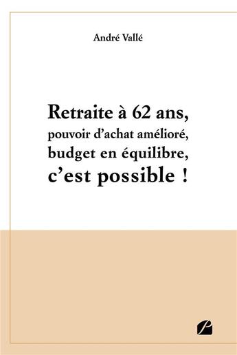 Couverture du livre « Retraite à 62 ans, pouvoir d'achat amélioré, budget en équilibre, c'est possible ! » de Andre Valle aux éditions Editions Du Panthéon