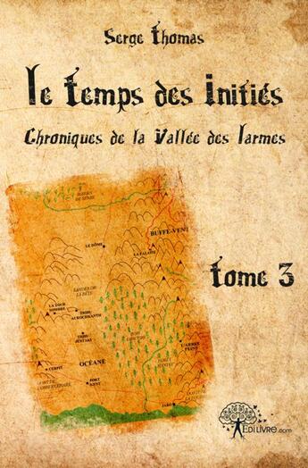 Couverture du livre « Le temps des inities - t03 - le temps des inities - chroniques de la vallee des larmes » de Serge Thomas aux éditions Edilivre