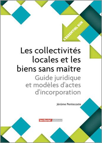 Couverture du livre « L'ESSENTIEL SUR t.168 : les collectivités locales et les biens sans maître ; guide juridique et modèles d'actes d'incorporation » de Jerome Pentecoste aux éditions Territorial