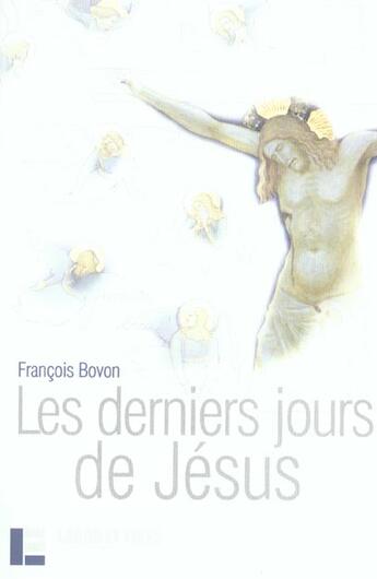 Couverture du livre « Les derniers jours de Jésus : Textes et événements » de François Bovon aux éditions Labor Et Fides