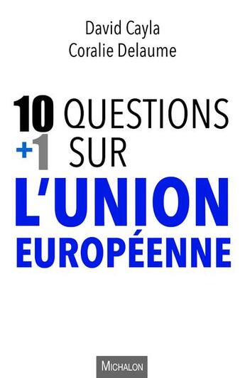 Couverture du livre « 10 questions + 1 sur l'union européenne » de Coralie Delaume et David Cayla aux éditions Michalon