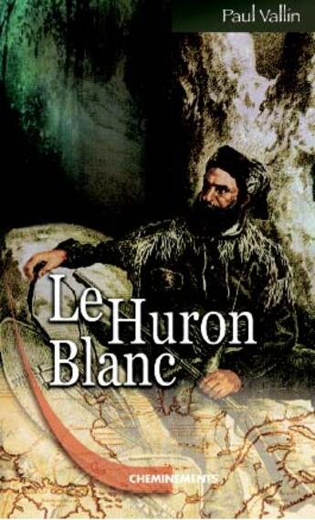 Couverture du livre « Le huron blanc » de Vallin Paul aux éditions Cheminements