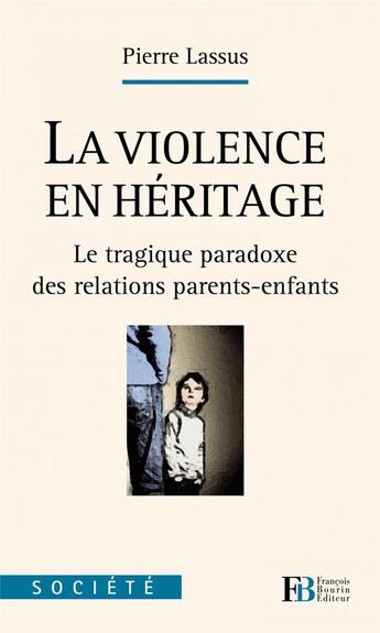 Couverture du livre « La violence en héritage ; le tragique paradoxe des relations parents-enfants » de Pierre Lassus aux éditions Les Peregrines