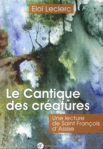 Couverture du livre « Le cantique des créatures ; une lecture de Saint François d'Assise » de Eloi Leclerc aux éditions Franciscaines