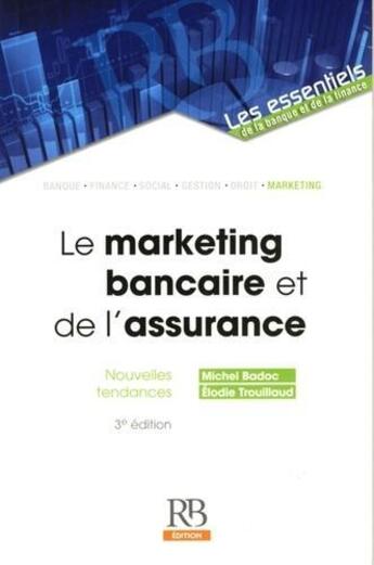 Couverture du livre « Le marketing bancaire et de l'assurance (3e édition) » de Michel Badoc et Elodie Trouillau aux éditions Revue Banque