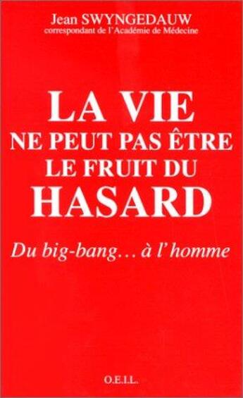 Couverture du livre « La vie ne peut pas être le fruit du hasard : Du big-bang... à l'homme » de Jean Swyngedauw aux éditions Francois-xavier De Guibert