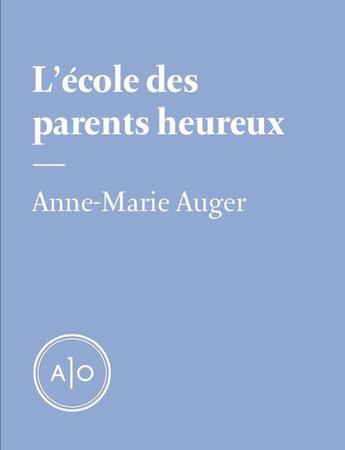 Couverture du livre « L'école des parents heureux » de Anne-Marie Auger aux éditions Atelier 10