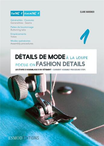 Couverture du livre « Détails de mode à la loupe. t.1 ; femme-homme-enfant ; généralités, couture, pattes de boutonnage, empiècements, modes opératoires » de Claire Wargnier aux éditions Esmod