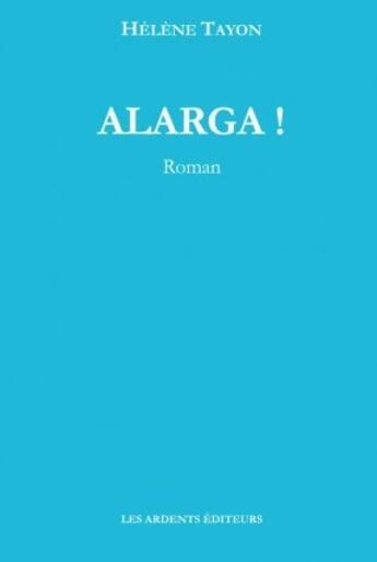 Couverture du livre « Alarga ! » de Helene Tayon aux éditions Les Ardents Editeurs