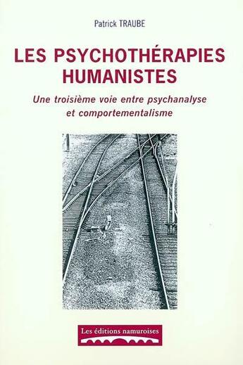 Couverture du livre « Les psychothérapies humanistes ; une troisieme voie entre psychanalyse et comportementalisme » de Patrick Traube aux éditions Editions Namuroises