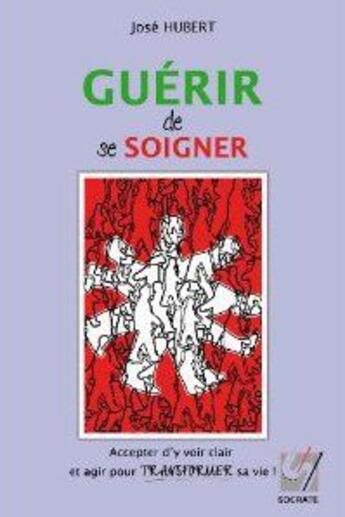 Couverture du livre « Guerir De Se Soigner » de Hubert Jose aux éditions Socrate - Promarex