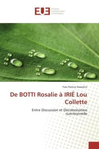 Couverture du livre « De BOTTI Rosalie A IRIe Lou Collette : Entre Discussion et Decolonisation nutritionnelle » de Yves Asseuhin aux éditions Editions Universitaires Europeennes