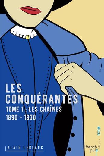 Couverture du livre « Les conquérantes T.1 ; les chaînes ; 1890-1930 » de Alain Leblanc aux éditions French Pulp