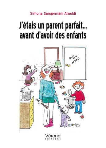 Couverture du livre « J'étais un parent parfait ... avant d'avoir des enfants » de Simona Sangermani Arnoldi aux éditions Verone