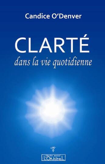 Couverture du livre « Clarté dans la vie quotidienne » de Candice O'Denver aux éditions L'originel Charles Antoni