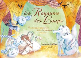 Couverture du livre « Contes pour apprendre à lire la musique Tome 2 : Le royaume des loups » de Sel et Vanessa Callico aux éditions Le Heron D'argent